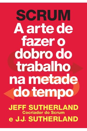 Scrum: A Arte de Fazer o Dobro do Trabalho