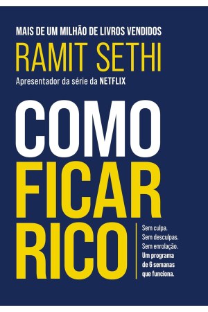 Como ficar rico: Sem culpa. Sem desculpas. Sem enrolação.